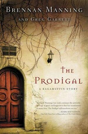The Prodigal: A Ragamuffin Story by Greg Garrett, Brennan Manning