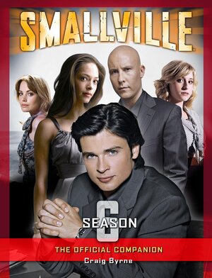 Smallville: The Official Companion Season 6 by Craig Byrne