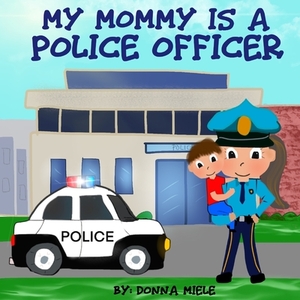 My Mommy is a Police Officer by Donna Miele