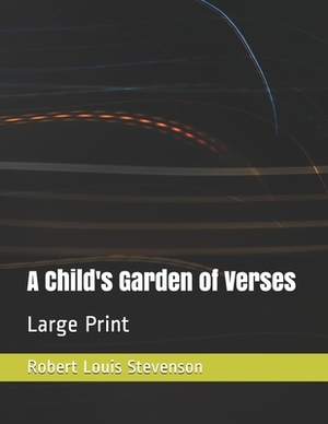 A Child's Garden of Verses: Large Print by Robert Louis Stevenson