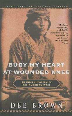 Bury My Heart at Wounded Knee: An Indianhistory of the American West by Dee Brown