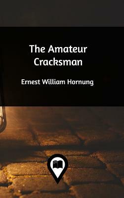 The Amateur Cracksman by Ernest William Hornung