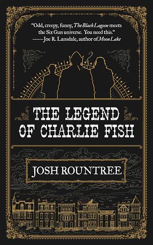 The Legend of Charlie Fish by Josh Rountree