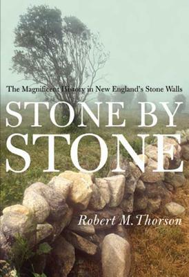 Stone by Stone: The Magnificent History in New England's Stone Walls by Robert Thorson