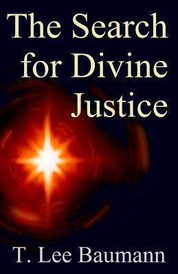 The Search for Divine Justice by T. Lee Baumann