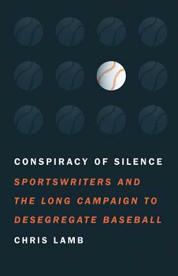 Conspiracy of Silence: Sportswriters and the Long Campaign to Desegregate Baseball by Chris Lamb