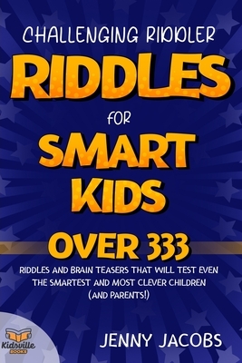 Challenging Riddler Riddles For Smart Kids: Over 333 Riddles And Brain Teasers That Will Test Even The Smartest and Most Clever Children (And Parents! by Kidsville Books, Jenny Jacobs