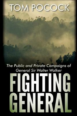 Fighting General: The Public and Private Campaigns of General Sir Walter Walker by Tom Pocock