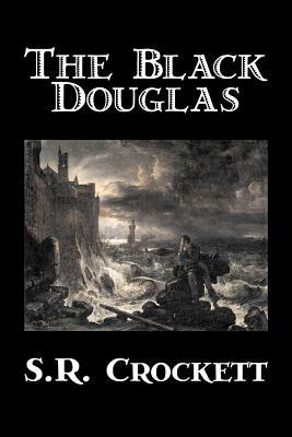The Black Douglas by S. R. Crockett, Fiction, Historical, Classics, Action & Adventure by S. R. Crockett