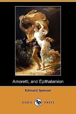 Amoretti, And Epithalamion by Edmund Spenser, Edmund Spenser