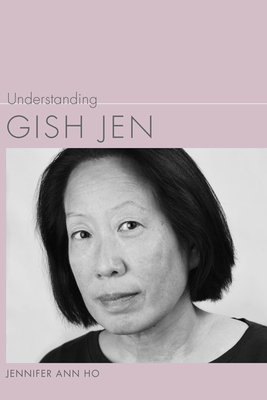 Understanding Gish Jen by Jennifer Ann Ho