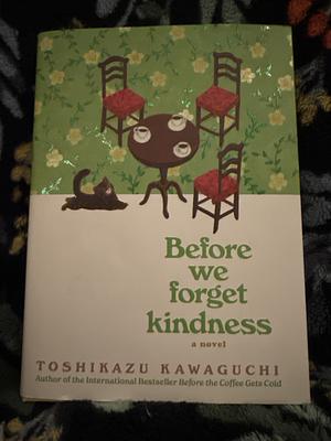 Before we forget kindness by Toshikazu Kawaguchi