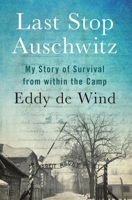 Last Stop Auschwitz: My Story of Survival from Within the Camp by Eddy de Wind