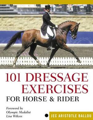 101 Dressage Exercises for Horse & Rider by Jec Aristotle Ballou