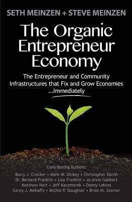 The Organic Entrepreneur Economy: The Entrepreneur and Community Infrastructures that Fix and Grow Economies...Immediately by Steve Meinzen, Barry J. Crocker, Mark W. Dickey