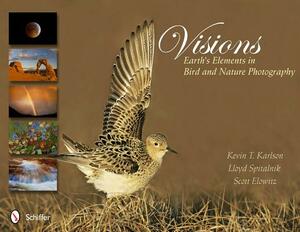 Visions: Earth's Elements in Bird and Nature Photography: Earth's Elements in Bird and Nature Photography by Kevin T. Karlson