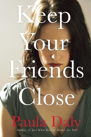 Keep Your Friends Close by Paula Daly