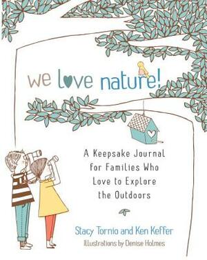 We Love Nature!: A Keepsake Journal for Families Who Love to Explore the Outdoors by Stacy Tornio, Ken Keffer