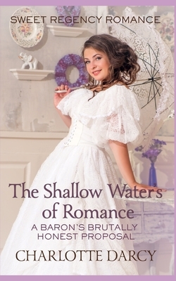 Regency Romance: The Shallow Waters of Romance: A Barons Brutally Honest Proposal by Charlotte Darcy