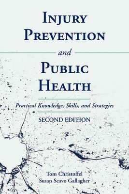 Injury Prevention and Public Health: Practical Knowledge, Skills, and Strategies by Tom Christoffel, Susan Gallagher