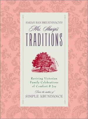 Mrs. Sharp's Traditions: Reviving Victorian Family Celebrations of Comfort & Joy by Sarah Ban Breathnach