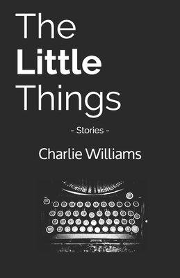 The Little Things: Stories by Charlie Williams