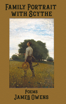 Family Portrait with Scythe: Poems by James Owens