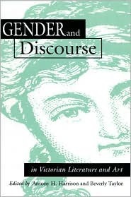 Gender and Discourse in Victorian Literature and Art by Antony H. Harrison
