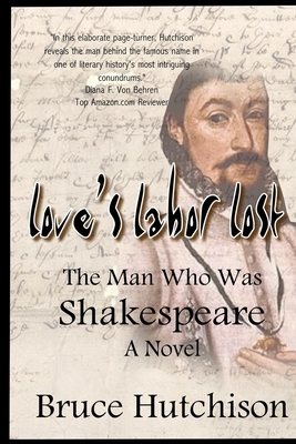 LOVE'S LABOR LOST The Man Who Was Shakespeare by Bruce Hutchison