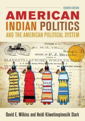 American Indian Politics and the American Political System, Fourth Edition by David E. Wilkins, Heidi Kiiwetinepinesiik Stark