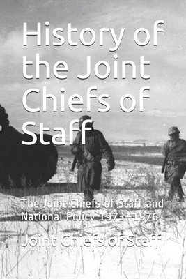 History of the Joint Chiefs of Staff: The Joint Chiefs of Staff and National Policy 1973-1976 by Joint Chiefs of Staff