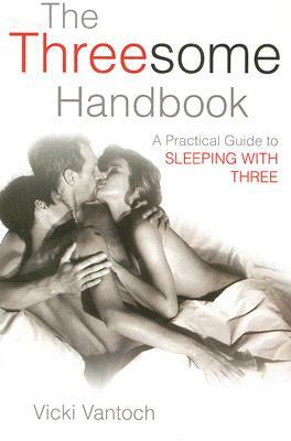 The Threesome Handbook: A Practical Guide to Sleeping with Three by Vicki Vantoch