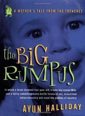 The Big Rumpus: A Mother's Tale from the Trenches by Ayun Halliday