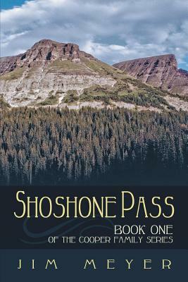 Shoshone Pass: The Cooper Family Saga by Jim Meyer