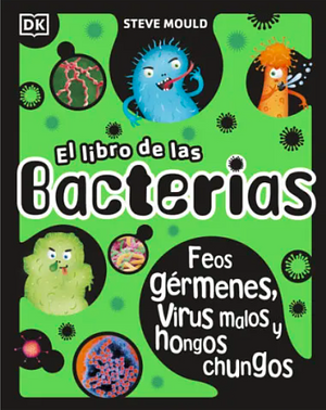 El libro de las bacterias: Feos gérmenes, virus malos y hongos chungos by Steve Mould