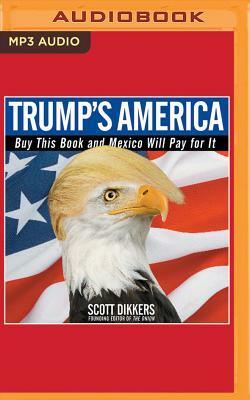 Trump's America: Buy This Book and Mexico Will Pay for It by Scott Dikkers