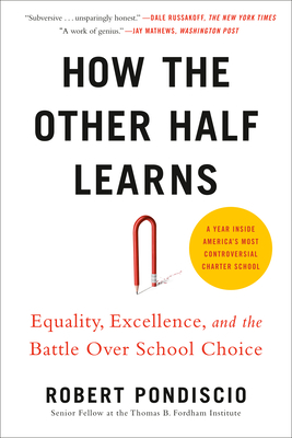 How the Other Half Learns: Equality, Excellence, and the Battle Over School Choice by Robert Pondiscio