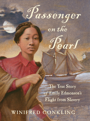 Passenger on the Pearl: The True Story of Emily Edmonson's Flight from Slavery by Winifred Conkling