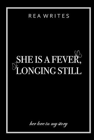 She is a Fever, Longing Still by Rea Writes