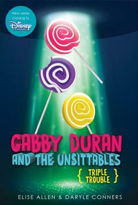 Gabby Duran and the Unsittables: Triple Trouble by Daryle Conners, Elise Allen