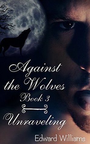 Unraveling (Against the Wolves #3) by Edward Williams