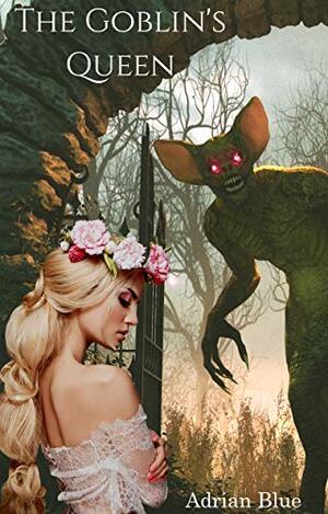 The Goblin's Queen: A Monster Fairy Tale by Adrian Blue