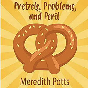 Pretzels, Problems, and Peril by Meredith Potts