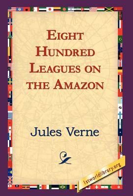 Eight Hundred Leagues on the Amazon by Jules Verne