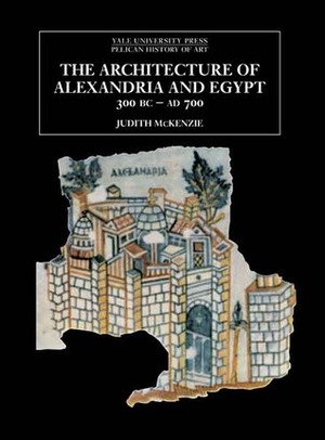 The Architecture of Alexandria and Egypt 300 B.C.--A.D. 700 by Judith McKenzie