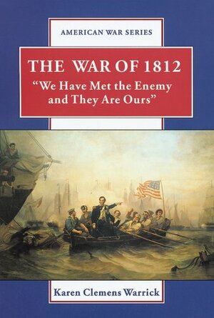 The War of 1812: We Have Met the Enemy and They Are Ours by Karen Clemens Warrick