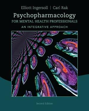 Psychopharmacology for Mental Health Professionals: An Integrative Approach by Carl F. Rak, R. Elliott Ingersoll