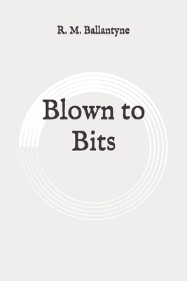 Blown to Bits: Original by Robert Michael Ballantyne