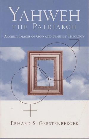 Yahweh: The Patriarch : Ancient Images of God and Feminist Theology by Erhard S. Gerstenberger