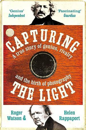 Capturing the Light: A Story of Genius, Rivalry and the Birth of Photography by Helen Rappaport, Roger Watson, Roger Watson